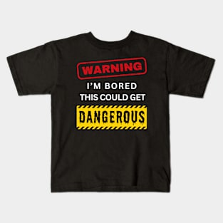 Warning I'm bored this could get dangerous Kids T-Shirt